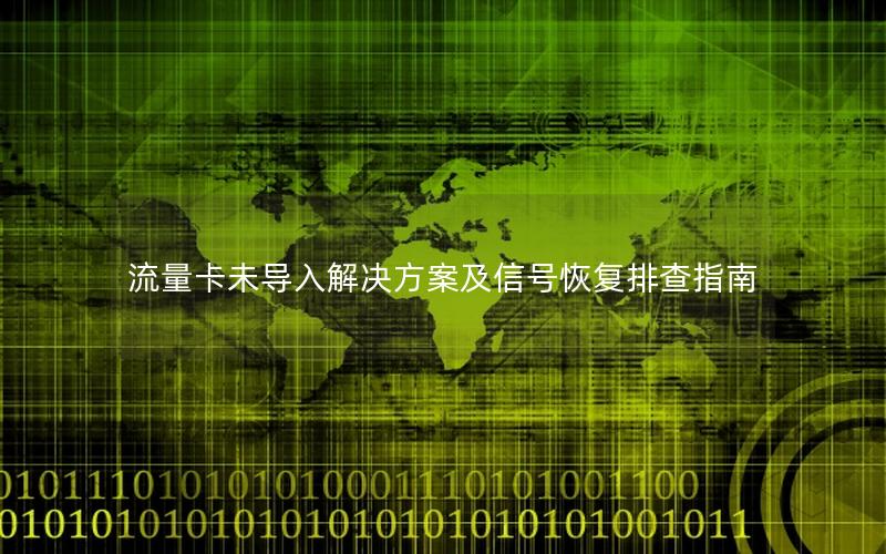 流量卡未导入解决方案及信号恢复排查指南