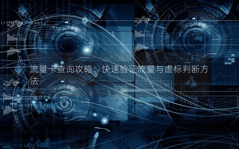 流量卡查询攻略：快速验证流量与虚标判断方法
