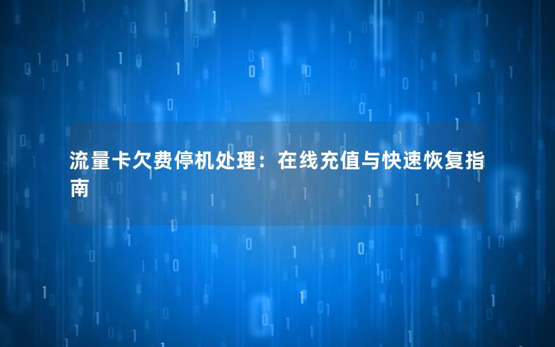 流量卡欠费停机处理：在线充值与快速恢复指南