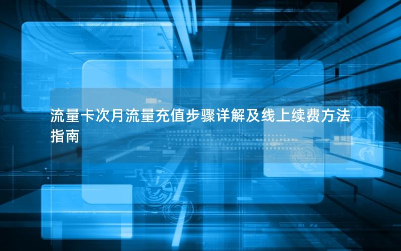 流量卡次月流量充值步骤详解及线上续费方法指南