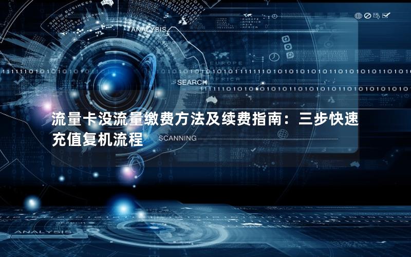 流量卡没流量缴费方法及续费指南：三步快速充值复机流程
