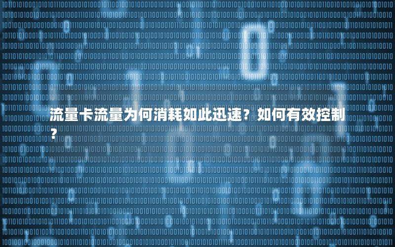 流量卡流量为何消耗如此迅速？如何有效控制？