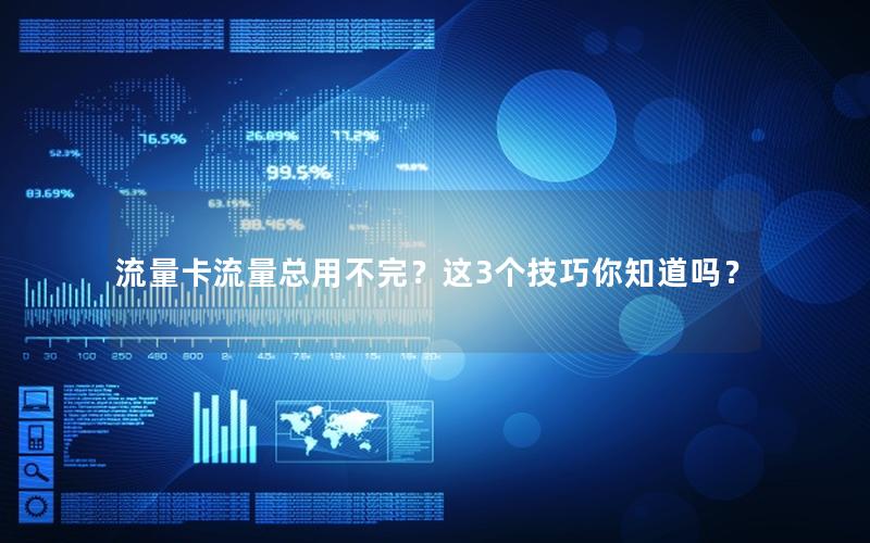 流量卡流量总用不完？这3个技巧你知道吗？