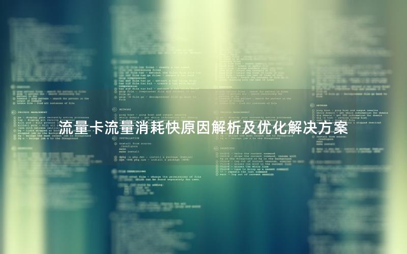 流量卡流量消耗快原因解析及优化解决方案