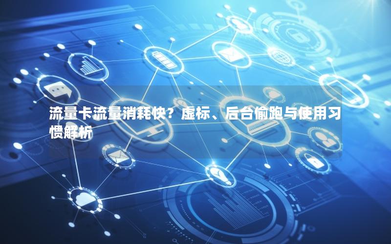 流量卡流量消耗快？虚标、后台偷跑与使用习惯解析
