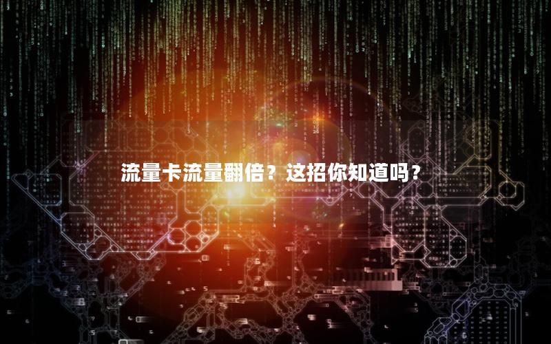 流量卡流量翻倍？这招你知道吗？
