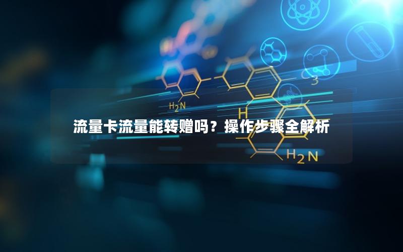 流量卡流量能转赠吗？操作步骤全解析