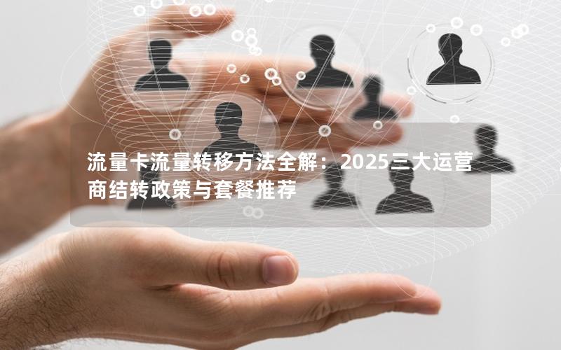 流量卡流量转移方法全解：2025三大运营商结转政策与套餐推荐