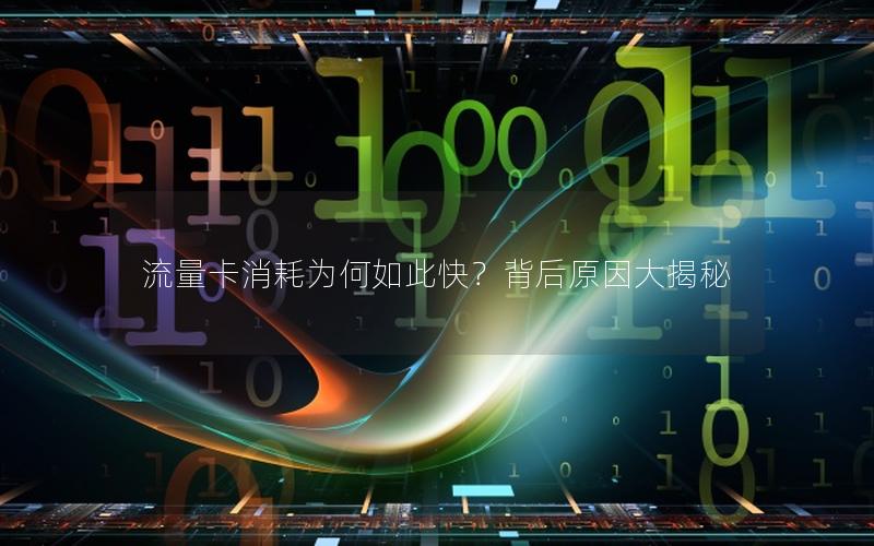 流量卡消耗为何如此快？背后原因大揭秘