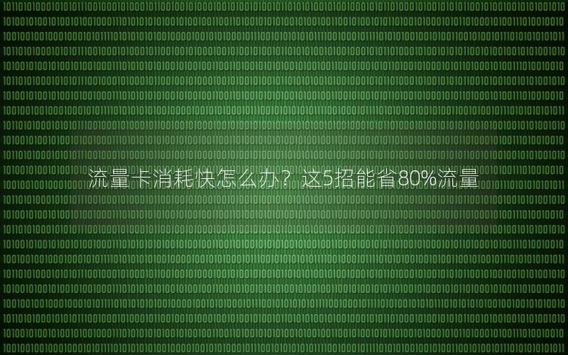 流量卡消耗快怎么办？这5招能省80%流量