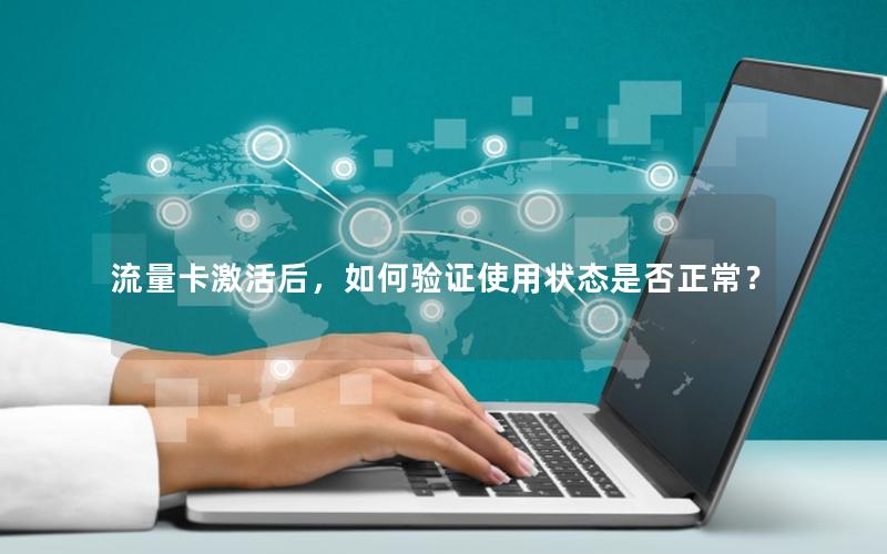 流量卡激活后，如何验证使用状态是否正常？