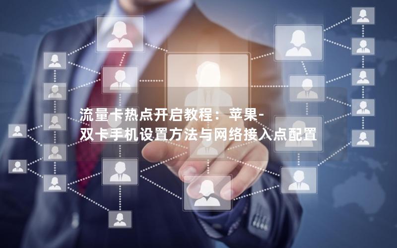 流量卡热点开启教程：苹果-双卡手机设置方法与网络接入点配置