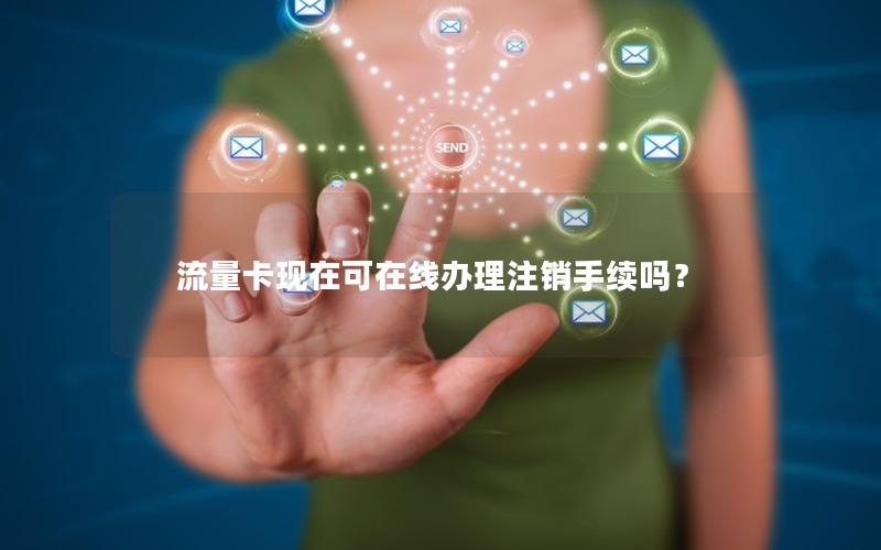 流量卡现在可在线办理注销手续吗？