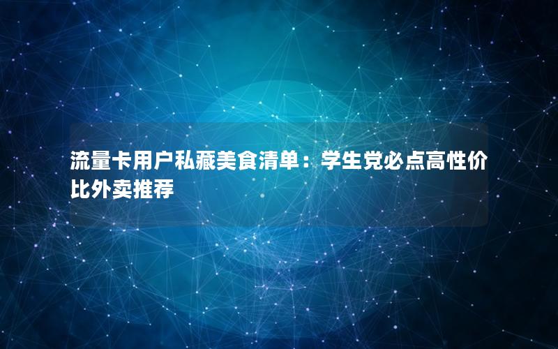 流量卡用户私藏美食清单：学生党必点高性价比外卖推荐