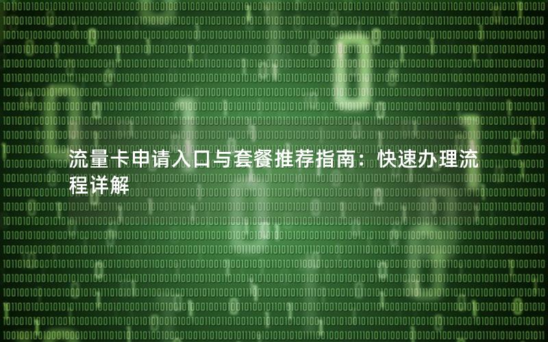 流量卡申请入口与套餐推荐指南：快速办理流程详解