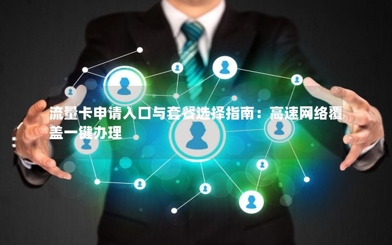 流量卡申请入口与套餐选择指南：高速网络覆盖一键办理