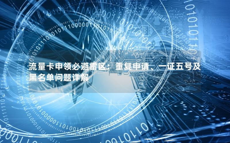 流量卡申领必避雷区：重复申请、一证五号及黑名单问题详解