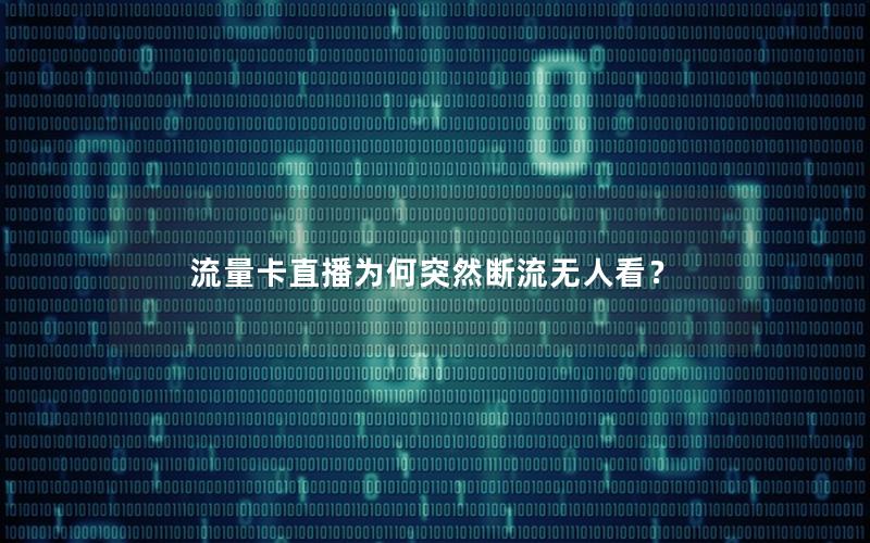 流量卡直播为何突然断流无人看？