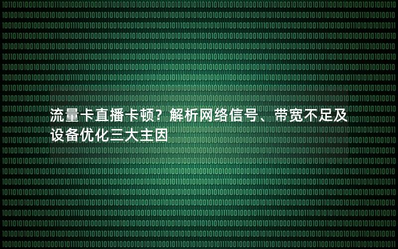 流量卡直播卡顿？解析网络信号、带宽不足及设备优化三大主因
