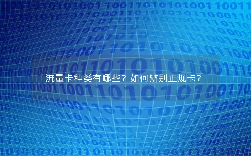 流量卡种类有哪些？如何辨别正规卡？