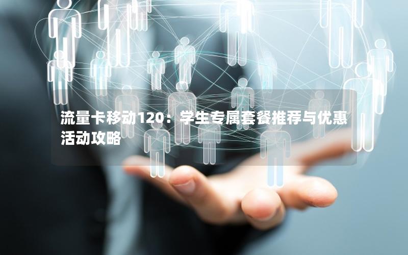 流量卡移动120：学生专属套餐推荐与优惠活动攻略