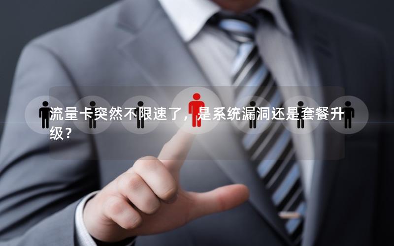 流量卡突然不限速了，是系统漏洞还是套餐升级？