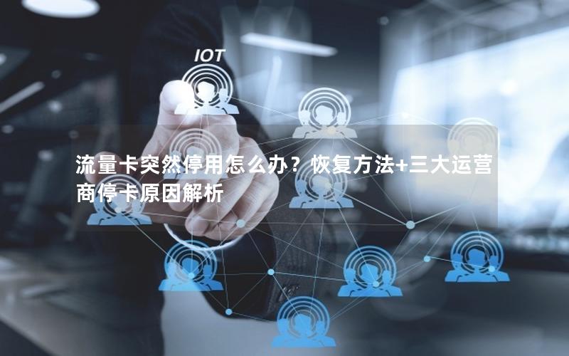 流量卡突然停用怎么办？恢复方法+三大运营商停卡原因解析