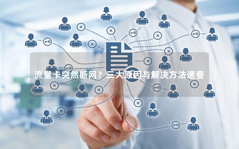 流量卡突然断网？三大原因与解决方法速查