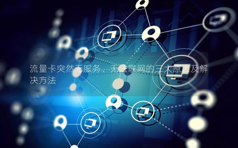 流量卡突然无服务、无法联网的三大原因及解决方法
