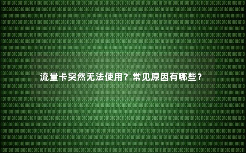 流量卡突然无法使用？常见原因有哪些？