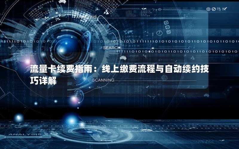流量卡续费指南：线上缴费流程与自动续约技巧详解
