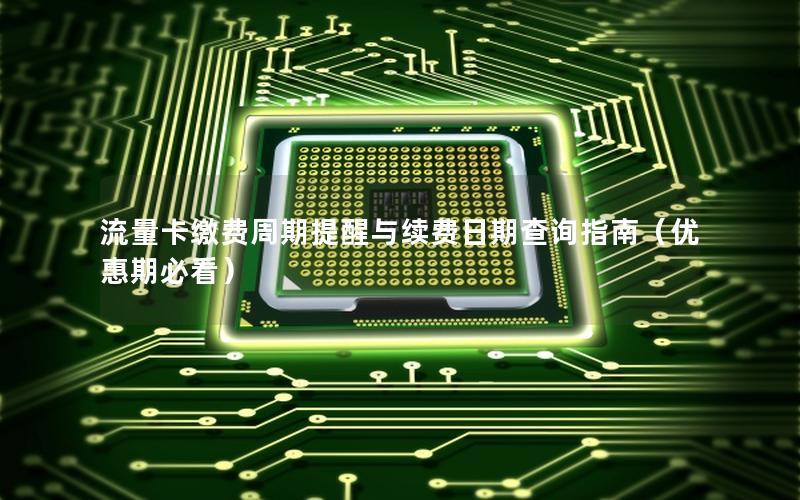 流量卡缴费周期提醒与续费日期查询指南（优惠期必看）