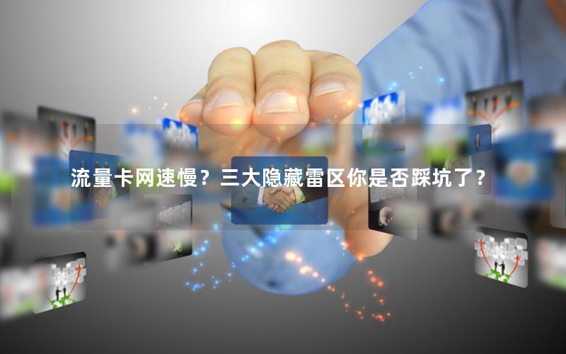 流量卡网速慢？三大隐藏雷区你是否踩坑了？