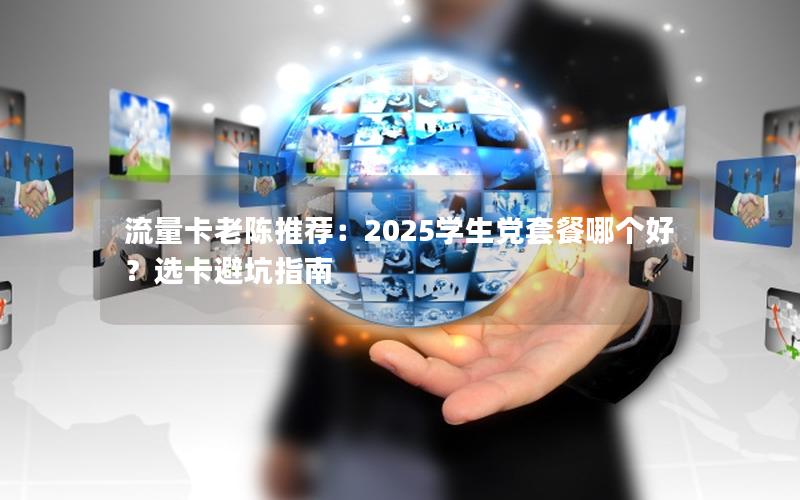 流量卡老陈推荐：2025学生党套餐哪个好？选卡避坑指南