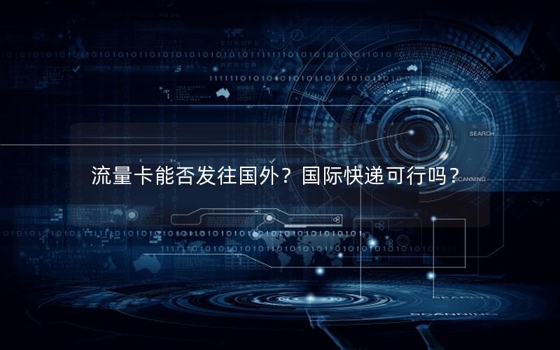 流量卡能否发往国外？国际快递可行吗？