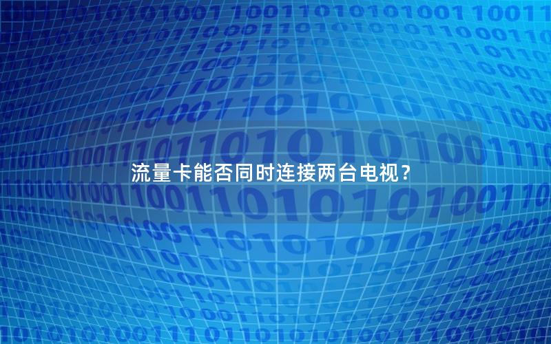 流量卡能否同时连接两台电视？