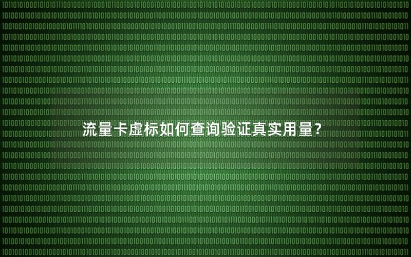 流量卡虚标如何查询验证真实用量？