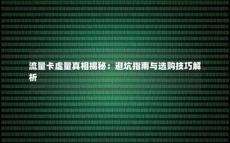 流量卡虚量真相揭秘：避坑指南与选购技巧解析