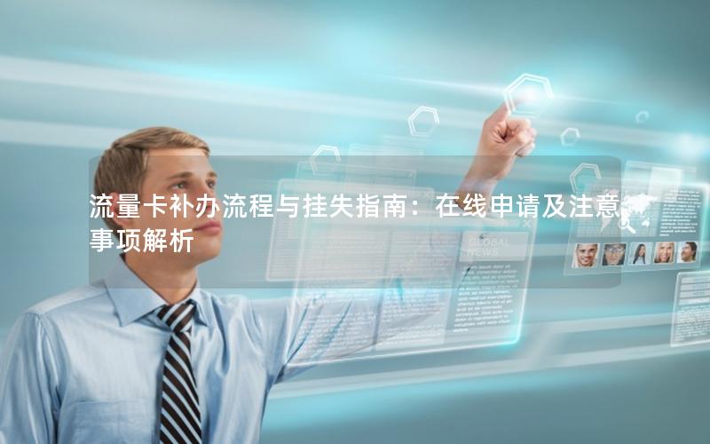 流量卡补办流程与挂失指南：在线申请及注意事项解析