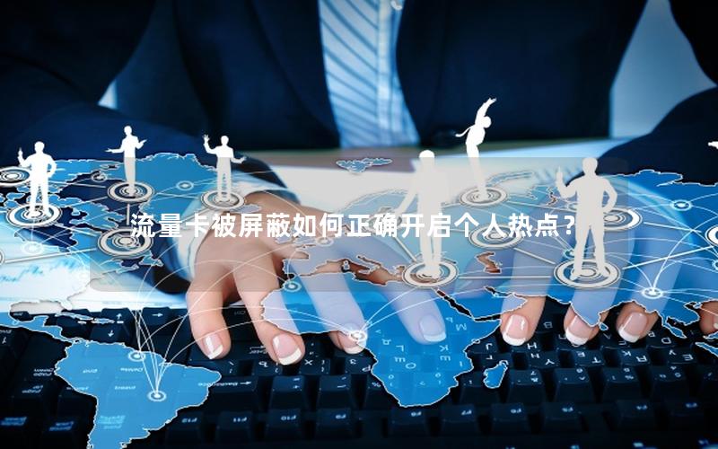 流量卡被屏蔽如何正确开启个人热点？