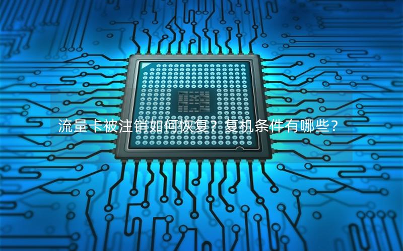 流量卡被注销如何恢复？复机条件有哪些？