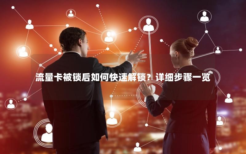 流量卡被锁后如何快速解锁？详细步骤一览