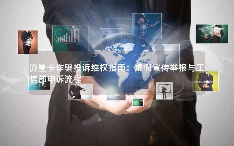 流量卡诈骗投诉维权指南：虚假宣传举报与工信部申诉流程