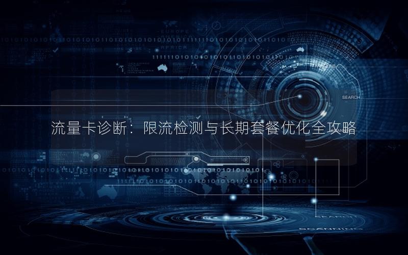 流量卡诊断：限流检测与长期套餐优化全攻略