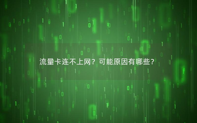 流量卡连不上网？可能原因有哪些？