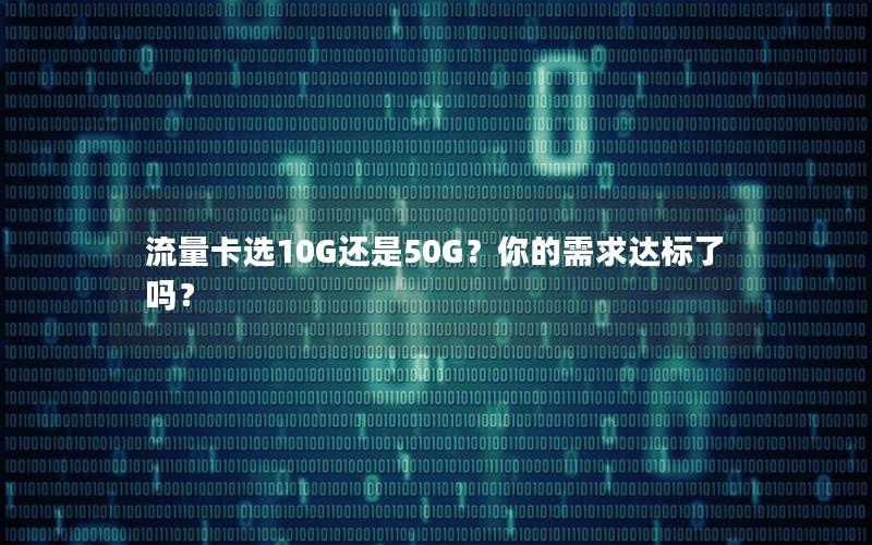 流量卡选10G还是50G？你的需求达标了吗？