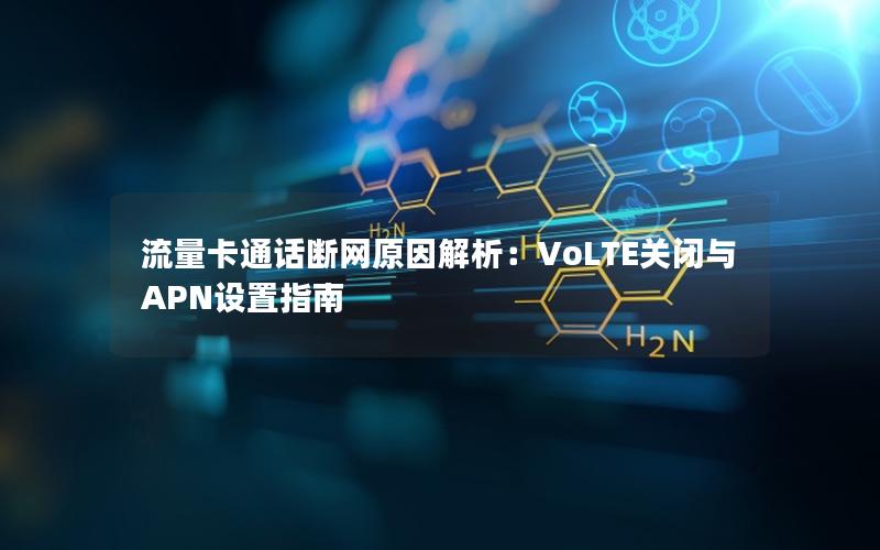 流量卡通话断网原因解析：VoLTE关闭与APN设置指南