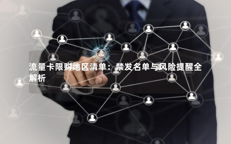 流量卡限购地区清单：禁发名单与风险提醒全解析
