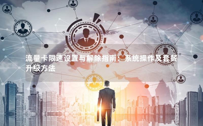 流量卡限速设置与解除指南：系统操作及套餐升级方法