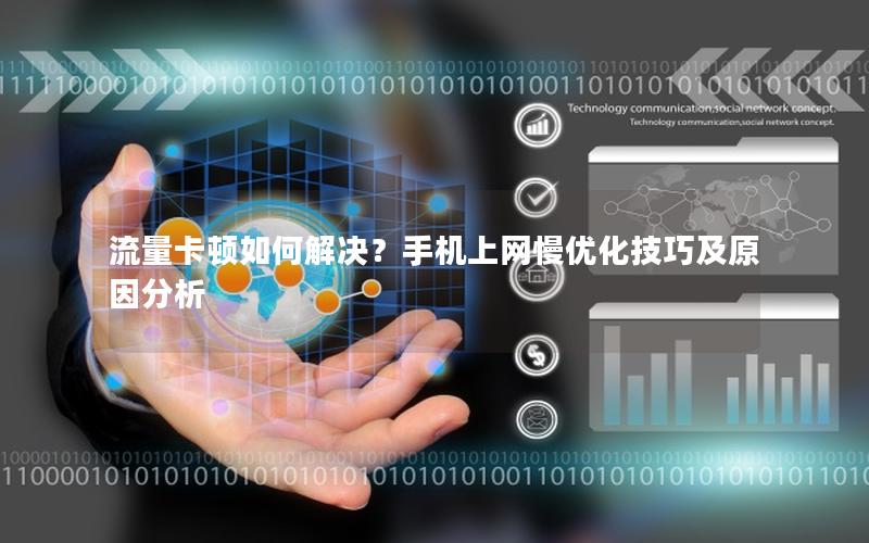 流量卡顿如何解决？手机上网慢优化技巧及原因分析